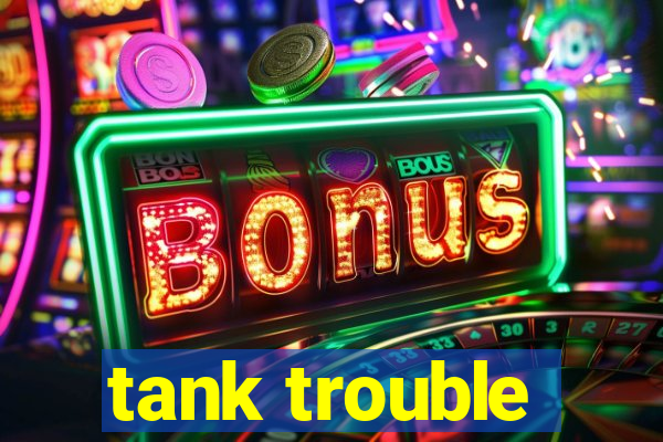 tank trouble